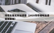 传奇私服无敌加速器（2020传奇辅助加速器破解版）