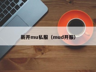 新开mu私服（mud开服）