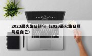 2023最火生日短句（2023最火生日短句送自己）