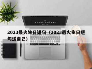 2023最火生日短句（2023最火生日短句送自己）