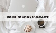 成语故事（成语故事大全100篇小学生）