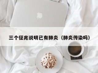 三个征兆说明已有肺炎（肺炎传染吗）