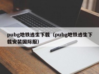 pubg地铁逃生下载（pubg地铁逃生下载安装国际服）