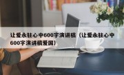 让爱永驻心中600字演讲稿（让爱永驻心中600字演讲稿爱国）