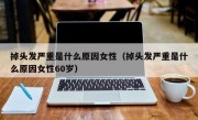 掉头发严重是什么原因女性（掉头发严重是什么原因女性60岁）