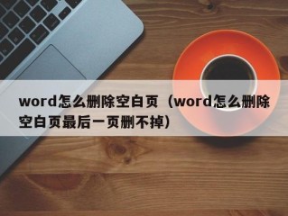 word怎么删除空白页（word怎么删除空白页最后一页删不掉）