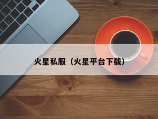 火星私服（火星平台下载）