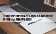 小腹隐隐约约的疼是什么原因（小腹隐隐约约的疼是什么原因怀孕初期）