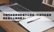 大姨妈血是黑褐色是什么原因（大姨妈血是黑褐色是什么原因量少）