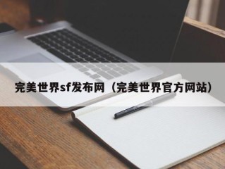 完美世界sf发布网（完美世界官方网站）