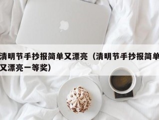 清明节手抄报简单又漂亮（清明节手抄报简单又漂亮一等奖）