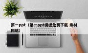 第一ppt（第一ppt模板免费下载 素材网站）