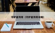 守护者传奇（守护者传奇攻略）