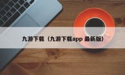 九游下载（九游下载app 最新版）