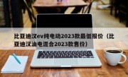 比亚迪汉ev纯电动2023款最低报价（比亚迪汉油电混合2023款售价）