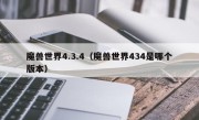 魔兽世界4.3.4（魔兽世界434是哪个版本）