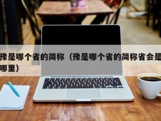 豫是哪个省的简称（豫是哪个省的简称省会是哪里）