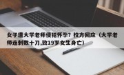 女子遭大学老师侵犯怀孕？校方回应（大学老师连刺数十刀,致19岁女生身亡）