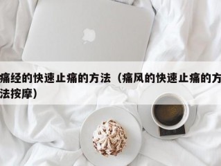 痛经的快速止痛的方法（痛风的快速止痛的方法按摩）