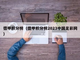 德甲积分榜（德甲积分榜2023中国足彩网）