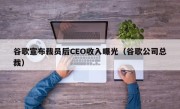 谷歌宣布裁员后CEO收入曝光（谷歌公司总裁）