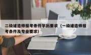 二级建造师报考条件学历要求（一级建造师报考条件及专业要求）