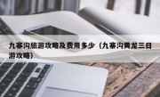 九寨沟旅游攻略及费用多少（九寨沟黄龙三日游攻略）