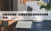 古墓丽影崛起（古墓丽影崛起绳索箭矢在哪里获得）