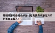 最新网游网络游戏手游（超变传奇手游刀刀切割无会员散人）