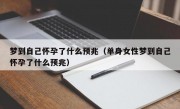 梦到自己怀孕了什么预兆（单身女性梦到自己怀孕了什么预兆）