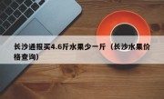 长沙通报买4.6斤水果少一斤（长沙水果价格查询）