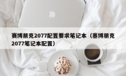 赛博朋克2077配置要求笔记本（塞博朋克2077笔记本配置）