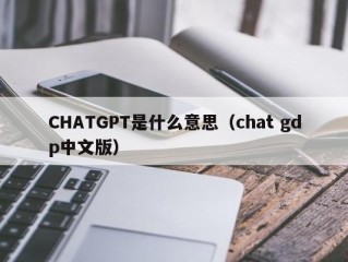 CHATGPT是什么意思（chat gdp中文版）